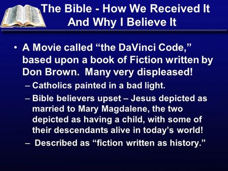 The Bible - How We Received It And Why I Believe It A Movie called the DaVinci Code, based upon a book of Fiction written by Don Brown. Many very displeased!