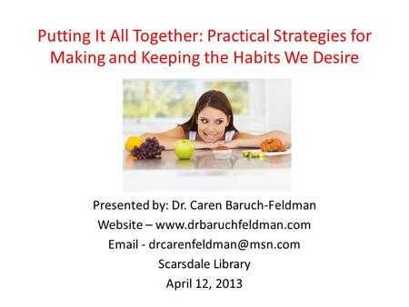 Putting It All Together: Practical Strategies for Making and Keeping the Habits We Desire In this third workshop, I will put together everything we learned.