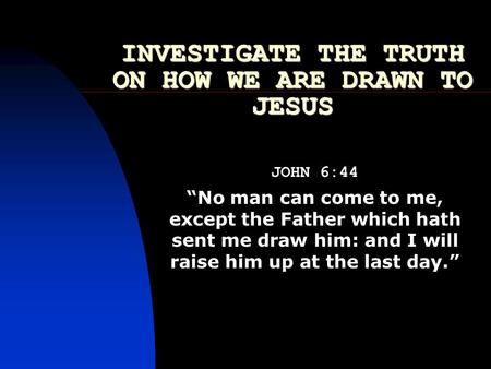 INVESTIGATE THE TRUTH ON HOW WE ARE DRAWN TO JESUS