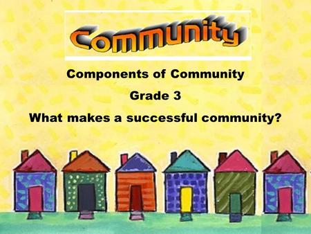 Components of Community Grade 3 What makes a successful community?