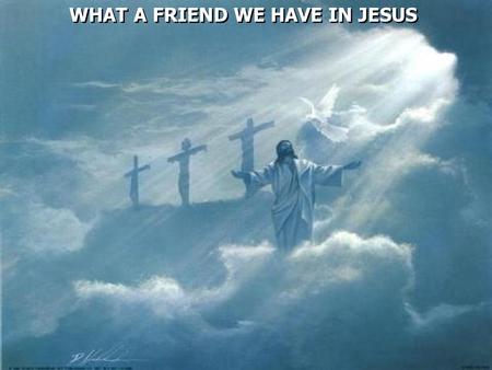 WHAT A FRIEND WE HAVE IN JESUS