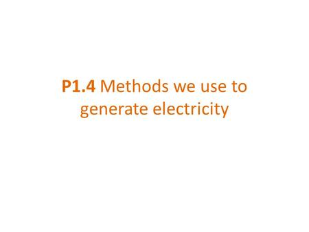 P1.4 Methods we use to generate electricity