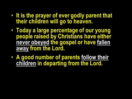It is the prayer of ever godly parent that their children will go to heaven. Today a large percentage of our young people raised by Christians have either.