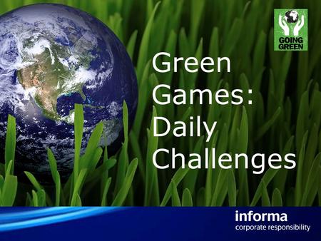 Green Games: Daily Challenges. How it will work… The challenges consist of small actions which benefit the environment and add up over time amongst Informas.