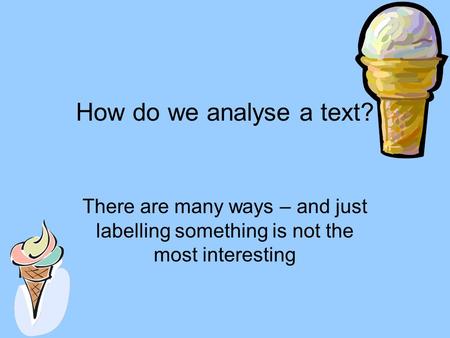 How do we analyse a text? There are many ways – and just labelling something is not the most interesting.