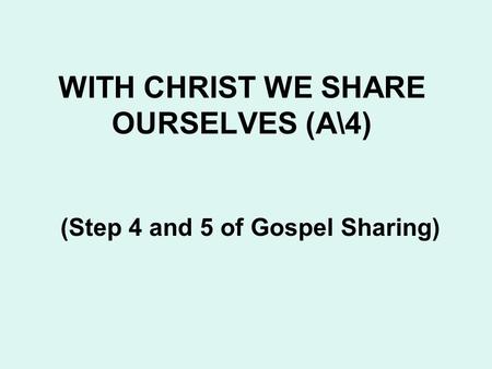 WITH CHRIST WE SHARE OURSELVES (A\4) (Step 4 and 5 of Gospel Sharing)