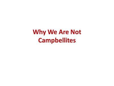 Why We Are Not Campbellites. Why Campbellites? Name-calling may come about through ignorance, prejudice, slander, or malice (Mt. 11:18-19; 12:24) Campbellite.