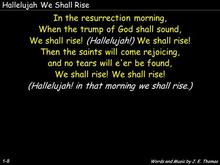 Hallelujah We Shall Rise 1-8 In the resurrection morning, When the trump of God shall sound, We shall rise! (Hallelujah!) We shall rise! Then the saints.