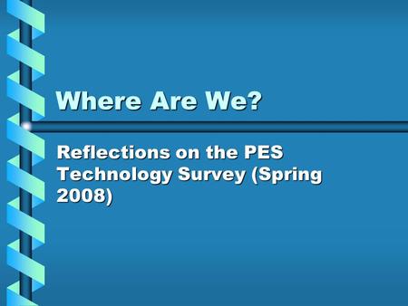 Where Are We? Reflections on the PES Technology Survey (Spring 2008)