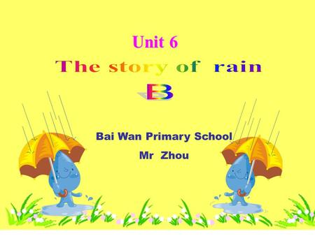 Unit 6 Bai Wan Primary School Mr Zhou. It comes from the clouds.