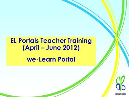 1 EL Portals Teacher Training (April – June 2012) we-Learn Portal.