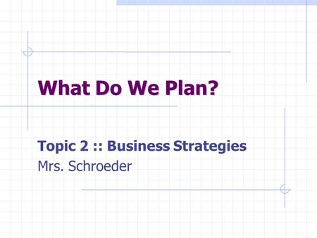 Topic 2 :: Business Strategies Mrs. Schroeder