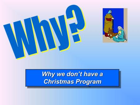 Why? Why we don’t have a Christmas Program.