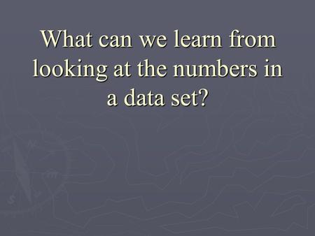 What can we learn from looking at the numbers in a data set?