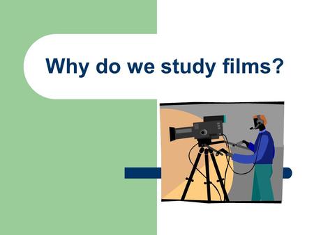 Why do we study films?.