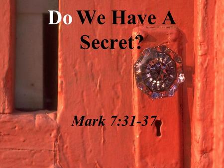 Do We Have A Secret? Mark 7:31-37. Jesus ask the people not to tell. to tell Jesus ask the people not to tell.