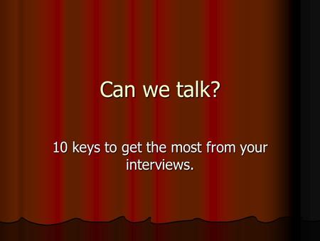 Can we talk? 10 keys to get the most from your interviews.