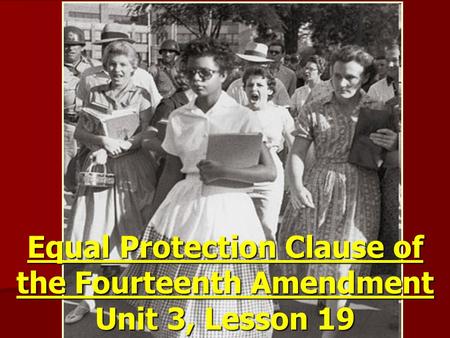 Equal Protection Clause of the Fourteenth Amendment Unit 3, Lesson 19