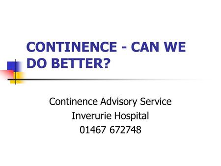 CONTINENCE - CAN WE DO BETTER?