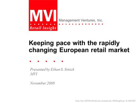 Corp. Site: MVI-Worldwide.com, Licensed site: MVI-Insights.eu © 2008 MVI Management Ventures, Inc. Keeping pace with the rapidly changing European retail.