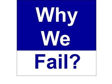 Why We Fail?. 1. Lack of Persistence More people fail not because they lack knowledge or talent but because they quit. persistenceresistance The total.