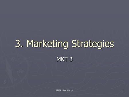 3. Marketing Strategies MKT 3 MKT3 - Slide 1 to 18.