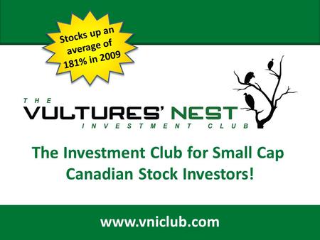 February 11, 2009 1 The Investment Club for Small Cap Canadian Stock Investors! www.vniclub.com Stocks up an average of 181% in 2009.