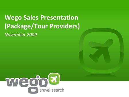 Wego Sales Presentation (Package/Tour Providers) November 2009.