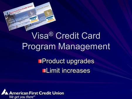 Visa ® Credit Card Program Management Product upgrades Limit increases.