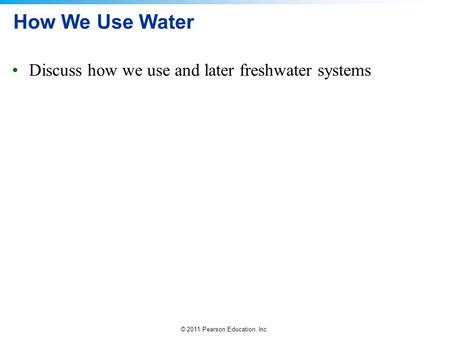 How We Use Water Discuss how we use and later freshwater systems.