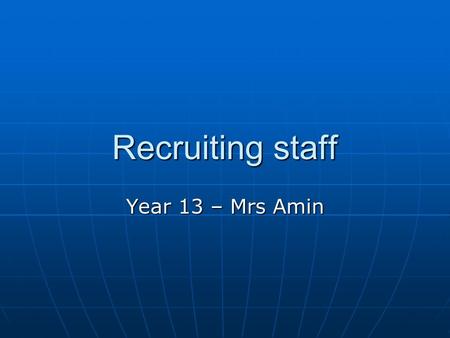Recruiting staff Year 13 – Mrs Amin. Lesson Objectives Know the difference between a job description and a person specification Know the difference between.
