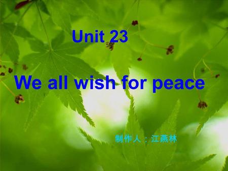 Unit 23 We all wish for peace. Essential expressions: a. When did the second World War start and end? How did the conflict start? What did people suffer.