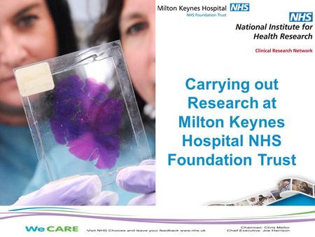 The NIHR Clinical Research Network supports research to make patients, and the NHS, better Carrying out Research at Milton Keynes Hospital NHS Foundation.