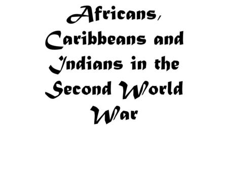 Africans, Caribbeans and Indians in the Second World War.