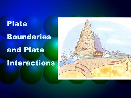 Plate Boundaries and Plate Interactions