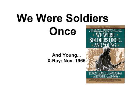 We Were Soldiers Once And Young... X-Ray: Nov. 1965.
