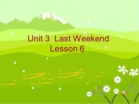 Unit 3 Last Weekend Lesson 6