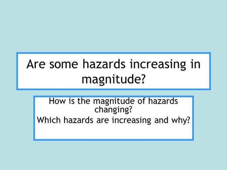 Are some hazards increasing in magnitude? How is the magnitude of hazards changing? Which hazards are increasing and why?