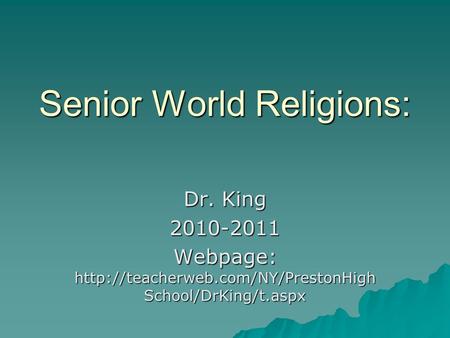 Senior World Religions: Dr. King 2010-2011 Webpage:  School/DrKing/t.aspx.