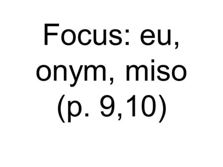 Focus: eu, onym, miso (p. 9,10). an- not, without.