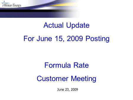 June 23, 2009 Actual Update For June 15, 2009 Posting Formula Rate Customer Meeting.