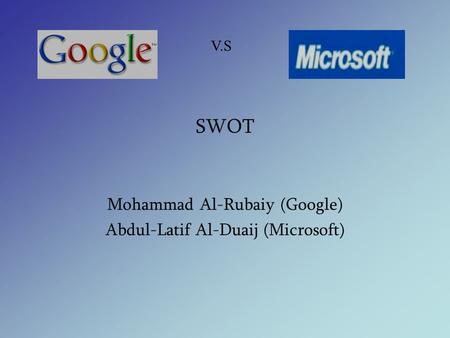 V.S SWOT Mohammad Al-Rubaiy (Google) Abdul-Latif Al-Duaij (Microsoft)