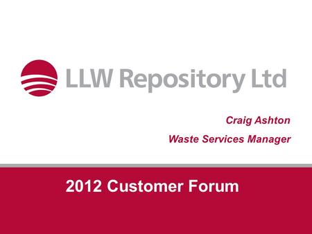 2012 Customer Forum Craig Ashton Waste Services Manager.