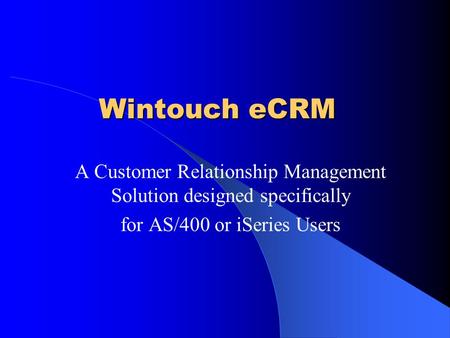 Wintouch eCRM A Customer Relationship Management Solution designed specifically for AS/400 or iSeries Users.