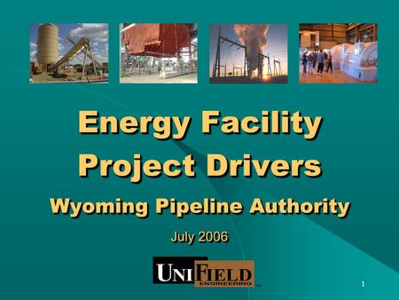1 Energy Facility Project Drivers Wyoming Pipeline Authority July 2006.