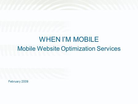WHEN IM MOBILE Mobile Website Optimization Services February 2009.