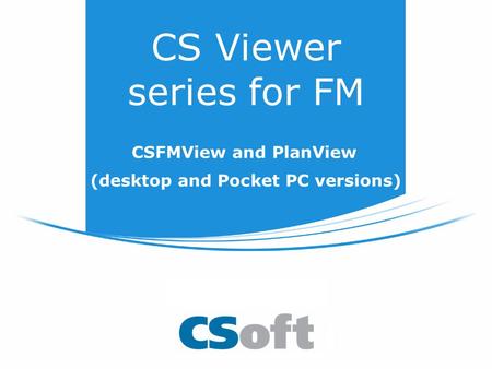 CS Viewer series for FM CSFMView and PlanView (desktop and Pocket PC versions)