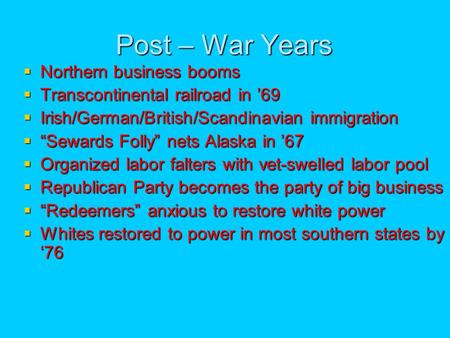 Post – War Years Northern business booms Northern business booms Transcontinental railroad in 69 Transcontinental railroad in 69 Irish/German/British/Scandinavian.