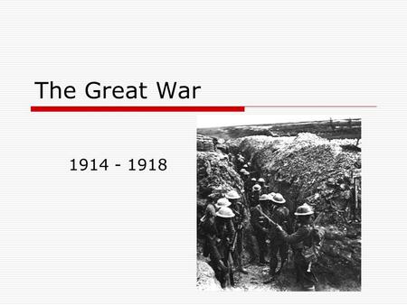 The Great War 1914 - 1918.