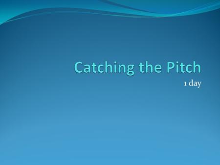 1 day. Catching the Pitch Wednesday March 28 th, 2012 Warm-up: ** Answer in complete sentences below your paste-in*** 1. How is sound transferred as energy?